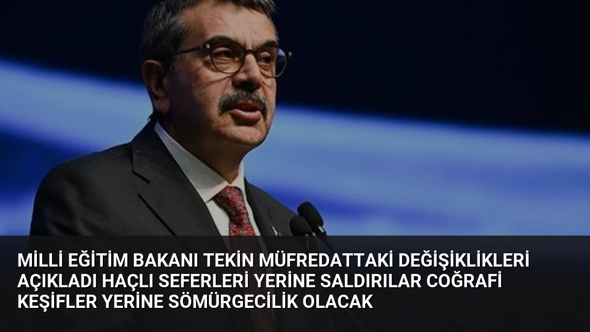 Milli Eğitim Bakanı Tekin Müfredattaki Değişiklikleri Açıkladı Haçlı Seferleri Yerine Saldırılar Coğrafi Keşifler Yerine Sömürgecilik Olacak
