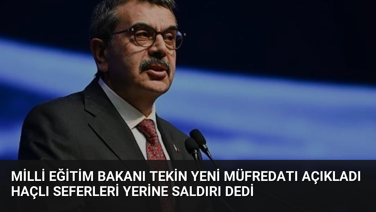 Milli Eğitim Bakanı Tekin Yeni Müfredatı Açıkladı Haçlı Seferleri Yerine Saldırı Dedi