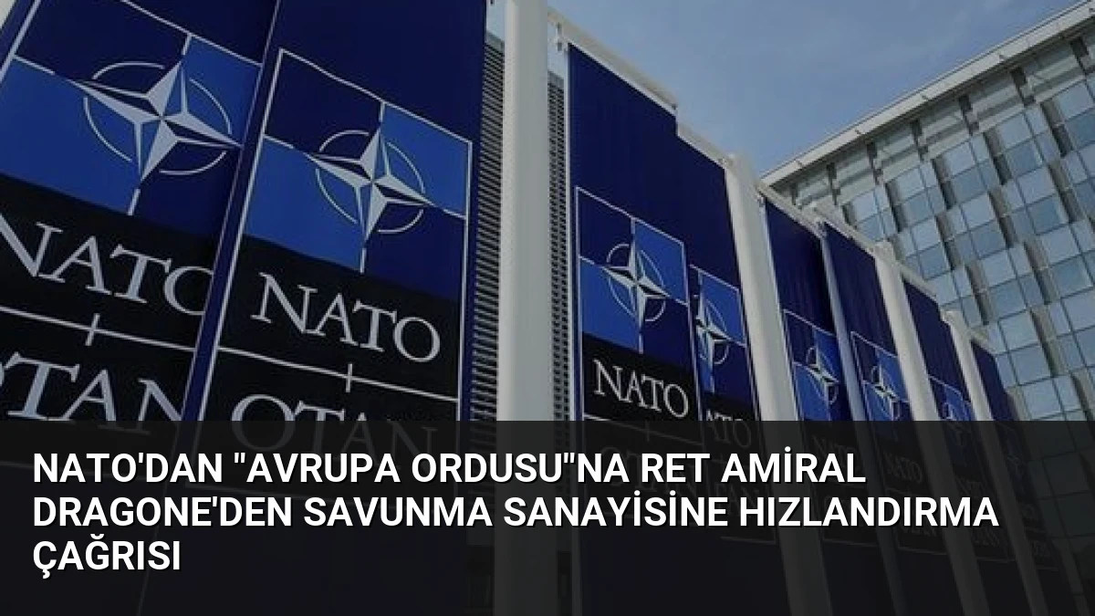 NATO’dan “Avrupa Ordusu”na Ret Amiral Dragone’den Savunma Sanayisine Hızlandırma Çağrısı