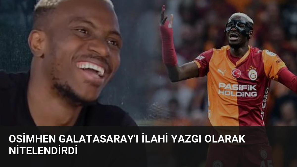Osimhen Galatasaray’ı İlahi Yazgı Olarak Nitelendirdi