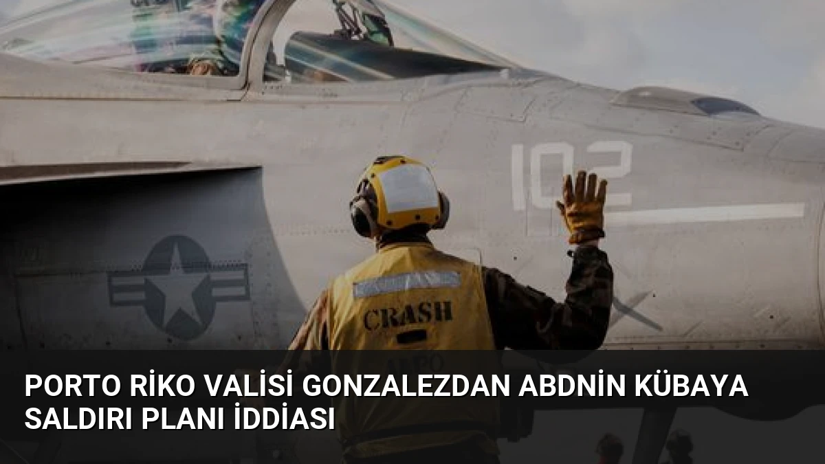 Porto Riko Valisi Gonzalezdan ABDnin Kübaya Saldırı Planı İddiası