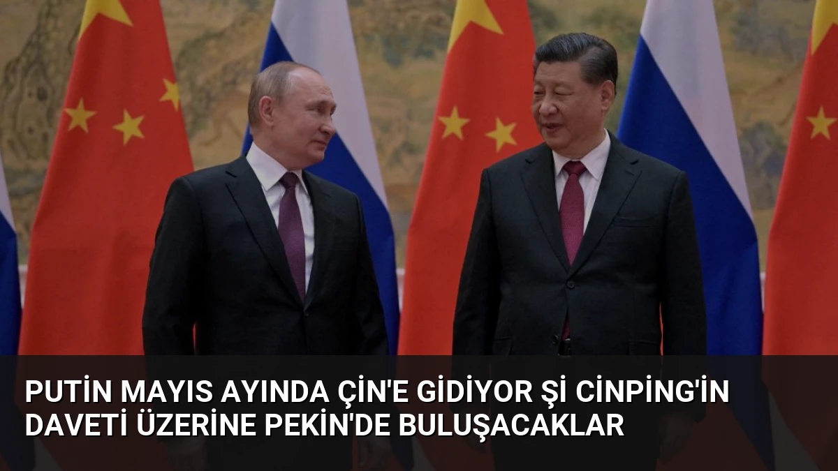 Putin Mayıs Ayında Çin’e Gidiyor Şi Cinping’in Daveti Üzerine Pekin’de Buluşacaklar