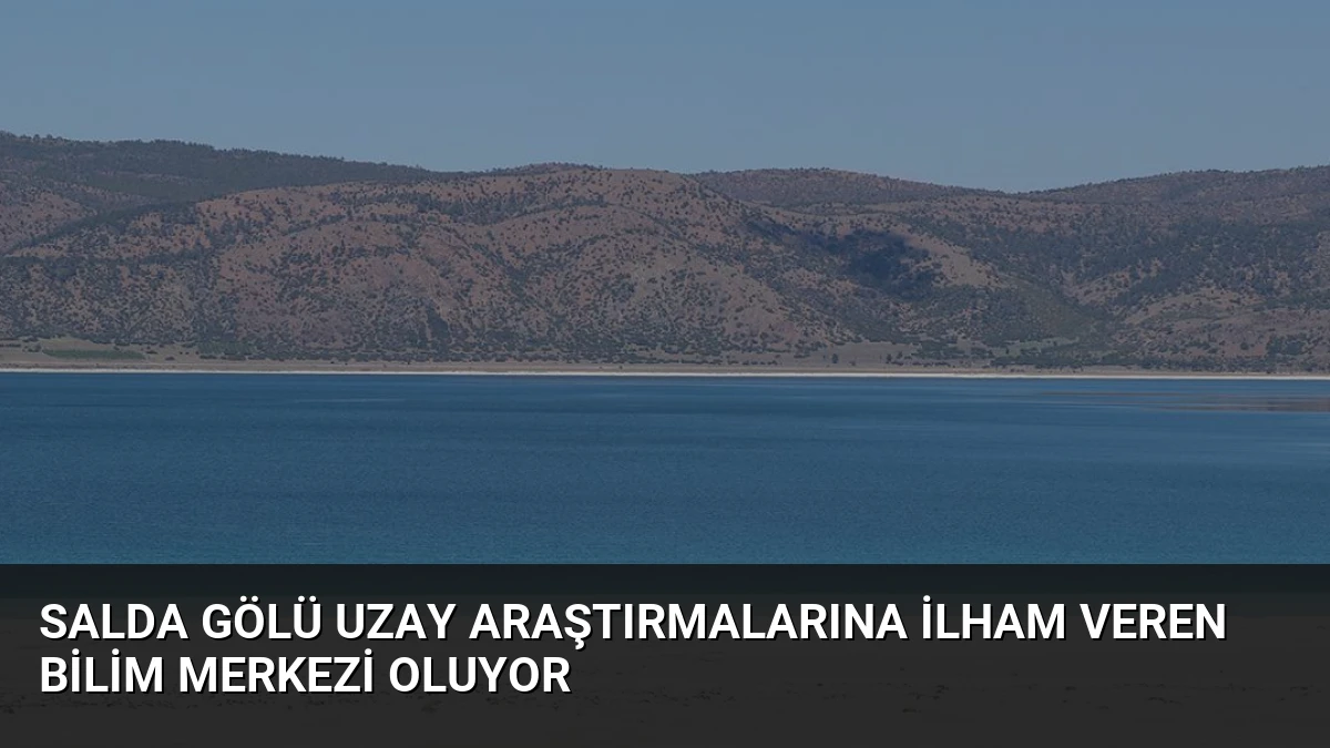Salda Gölü Uzay Araştırmalarına İlham Veren Bilim Merkezi Oluyor