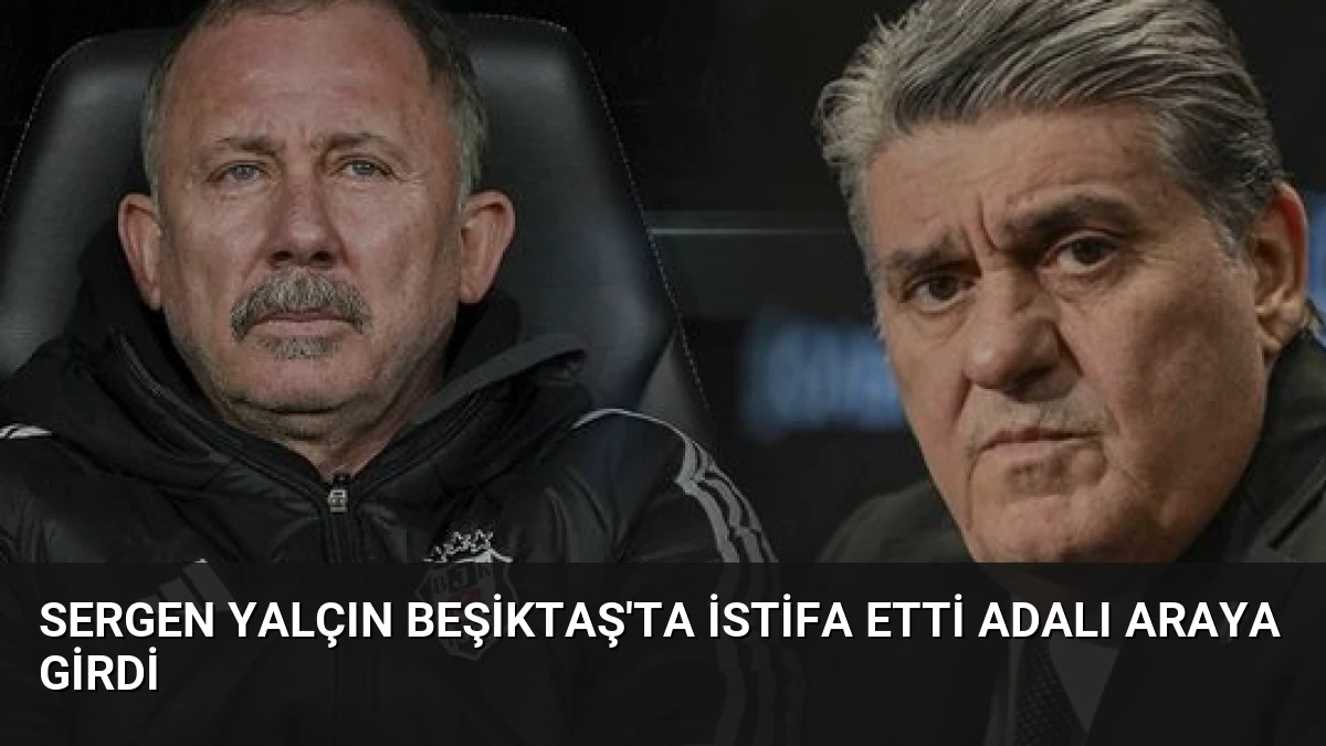 Sergen Yalçın Beşiktaş’ta İstifa Etti Adalı Araya Girdi