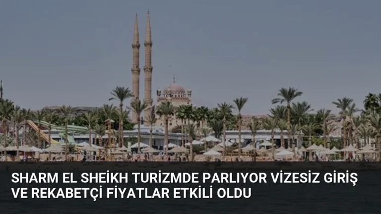Sharm El Sheikh Turizmde Parlıyor Vizesiz Giriş ve Rekabetçi Fiyatlar Etkili Oldu