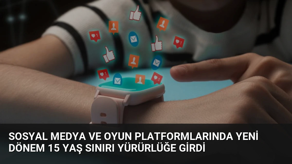 Sosyal Medya ve Oyun Platformlarında Yeni Dönem 15 Yaş Sınırı Yürürlüğe Girdi