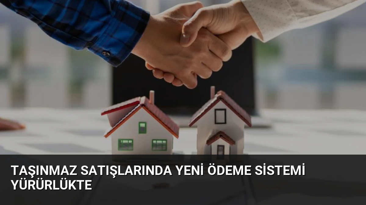 Taşınmaz Satışlarında Yeni Ödeme Sistemi Yürürlükte