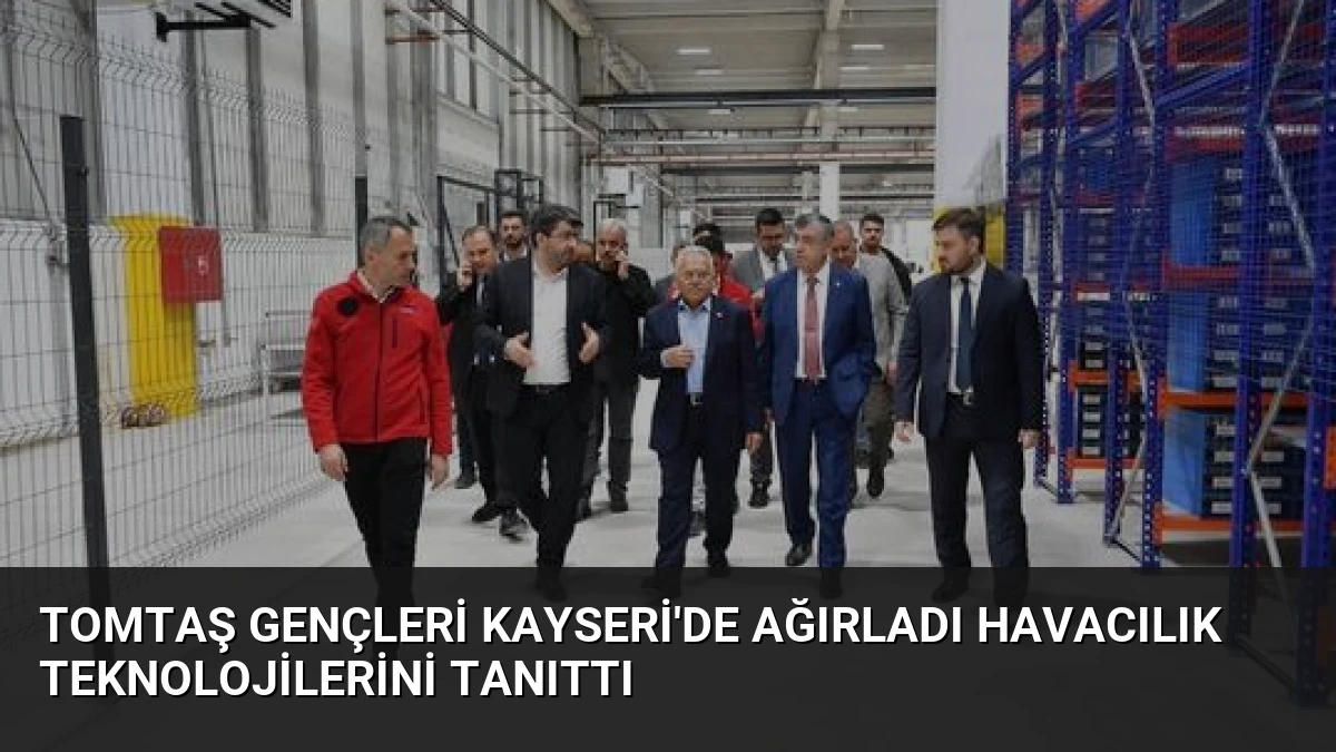 TOMTAŞ Gençleri Kayseri’de Ağırladı Havacılık Teknolojilerini Tanıttı