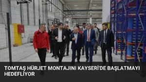 TOMTAŞ HÜRJET Montajını Kayseri’de Başlatmayı Hedefliyor