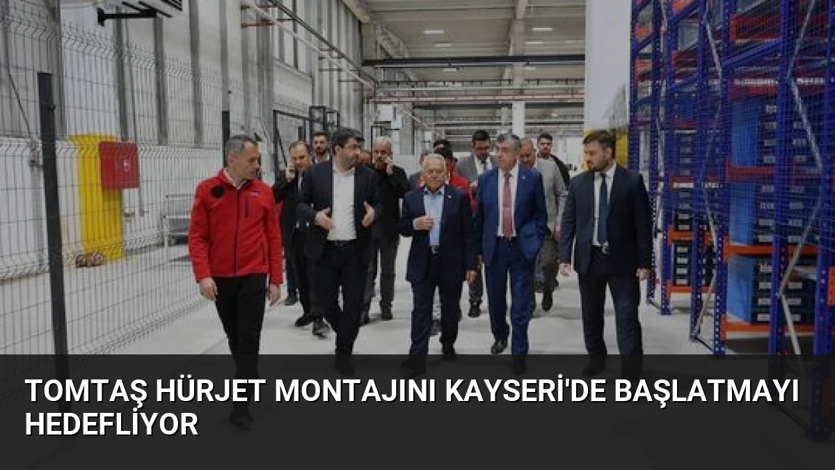 TOMTAŞ HÜRJET Montajını Kayseri’de Başlatmayı Hedefliyor