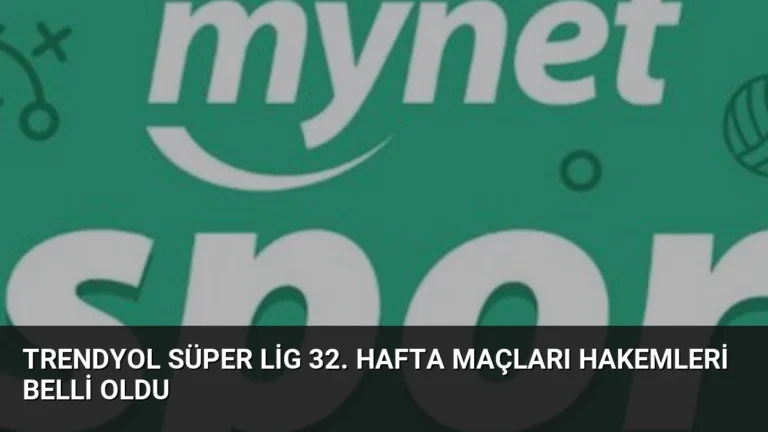 Trendyol Süper Lig 32. Hafta Maçları Hakemleri Belli Oldu