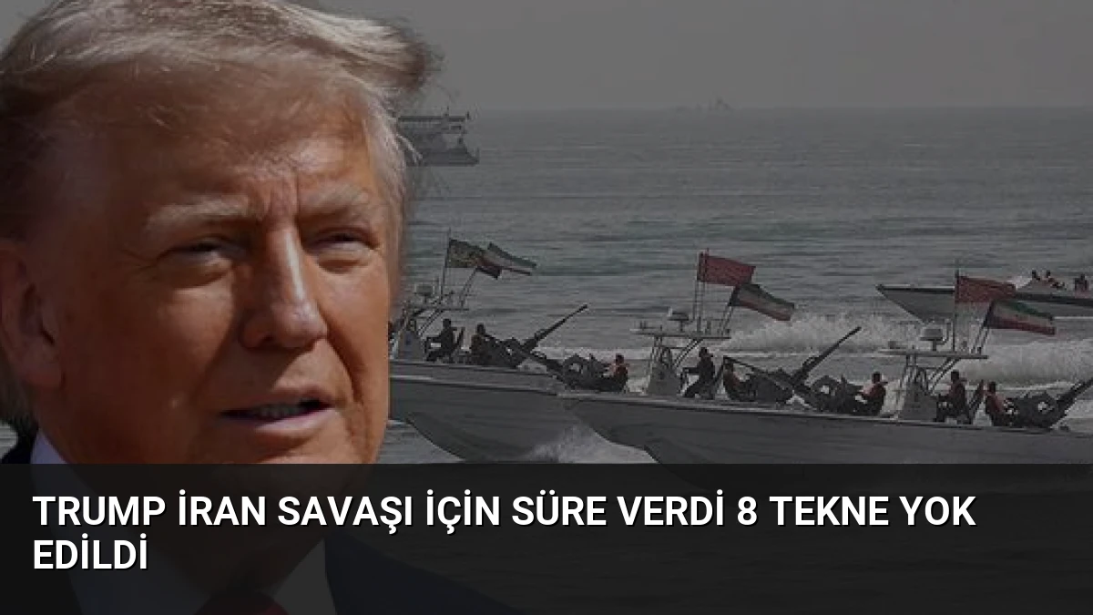 Trump İran Savaşı İçin Süre Verdi 8 Tekne Yok Edildi