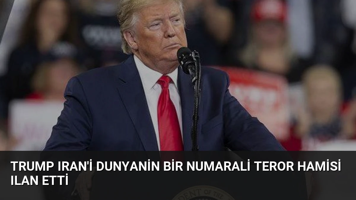Trump Iran’i Dunyanin Bir Numarali Teror Hamisi Ilan Etti
