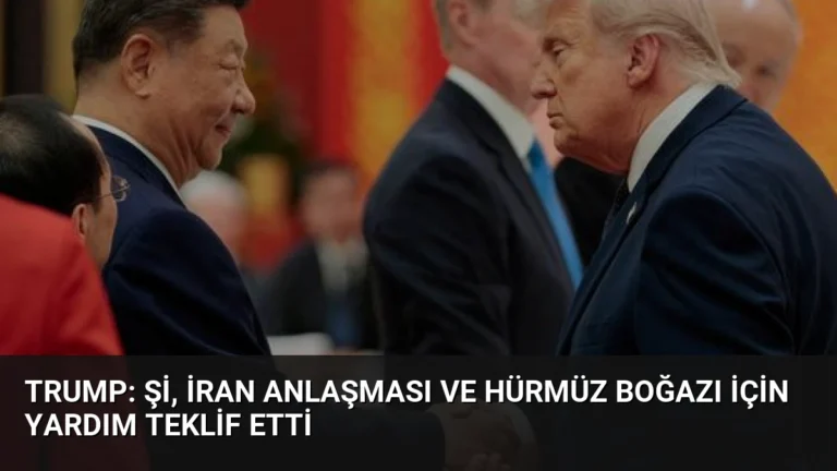 Trump: Şi, İran Anlaşması ve Hürmüz Boğazı İçin Yardım Teklif Etti