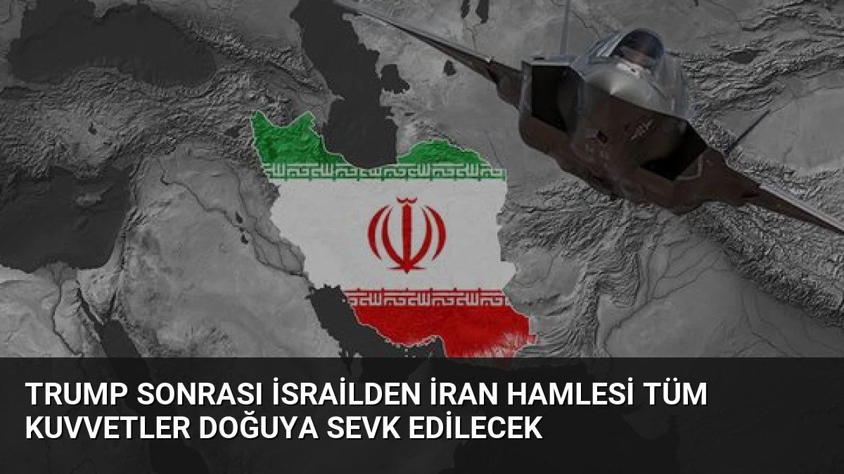 Trump Sonrası İsrailden İran Hamlesi Tüm Kuvvetler Doğuya Sevk Edilecek