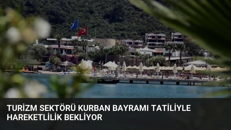 Turizm Sektörü Kurban Bayramı Tatiliyle Hareketlilik Bekliyor
