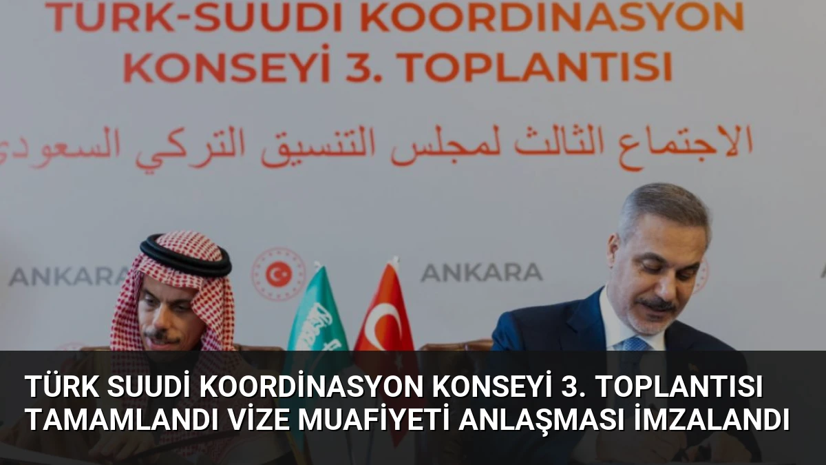 Türk Suudi Koordinasyon Konseyi 3. Toplantısı Tamamlandı Vize Muafiyeti Anlaşması İmzalandı