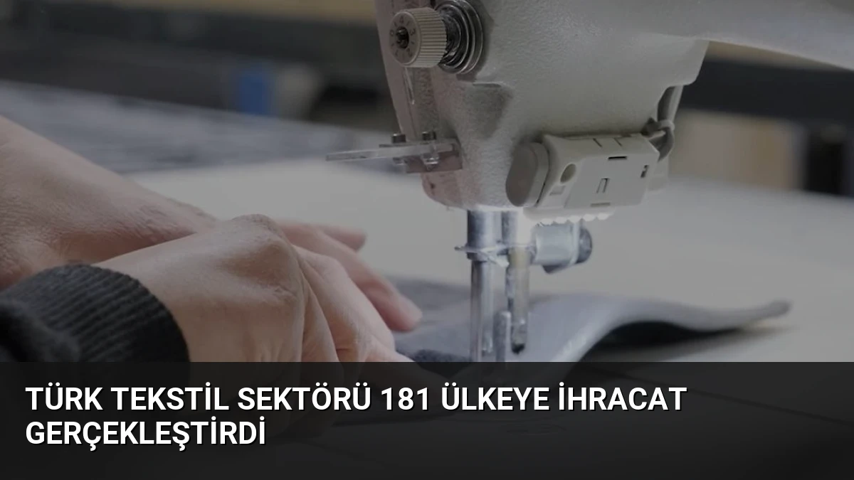 Türk Tekstil Sektörü 181 Ülkeye İhracat Gerçekleştirdi