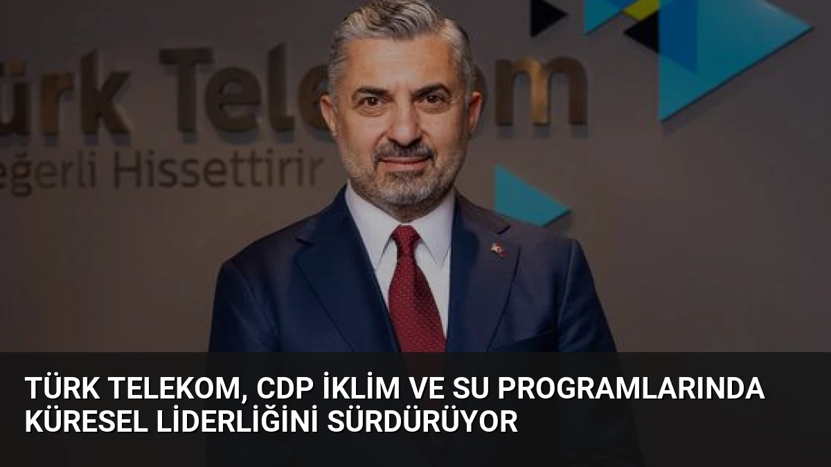 Türk Telekom, CDP İklim ve Su Programlarında Küresel Liderliğini Sürdürüyor