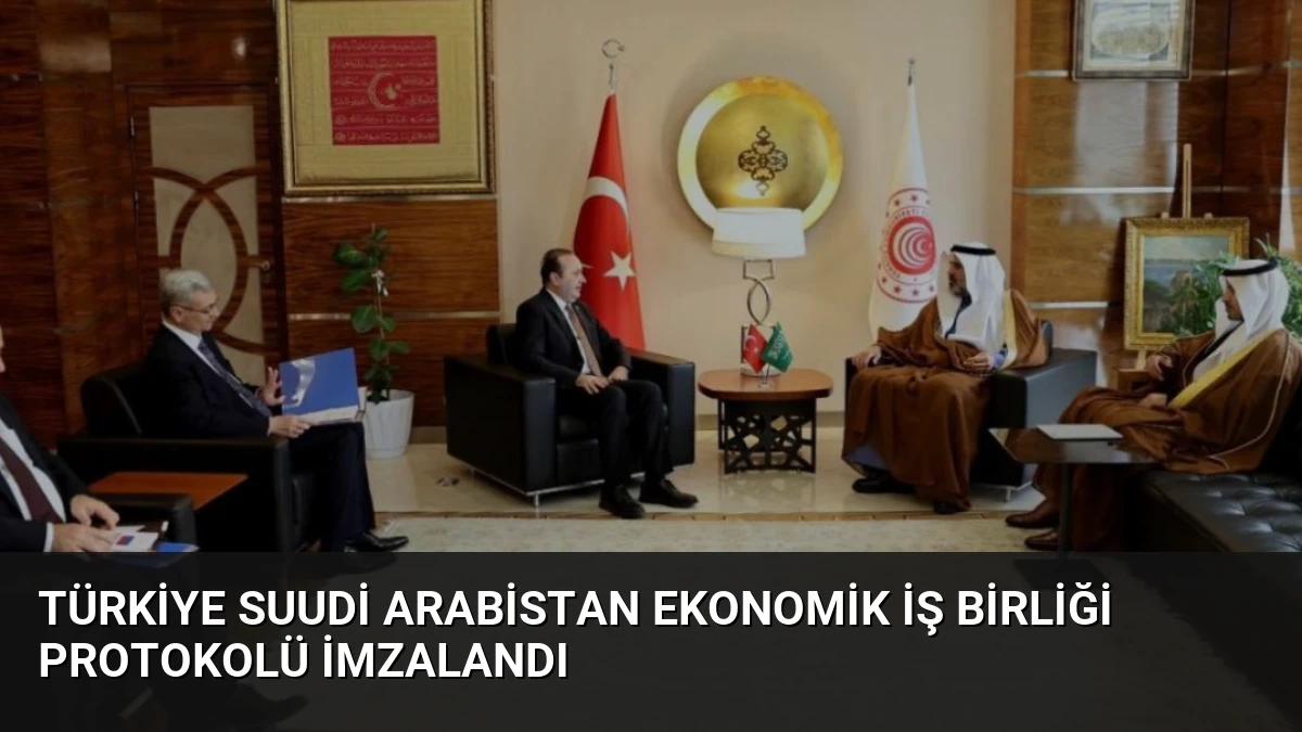 Türkiye Suudi Arabistan Ekonomik İş Birliği Protokolü İmzalandı