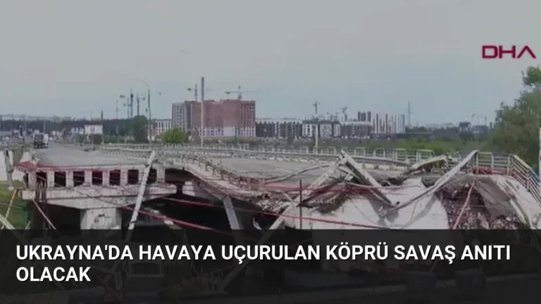 Ukrayna’da Havaya Uçurulan Köprü Savaş Anıtı Olacak