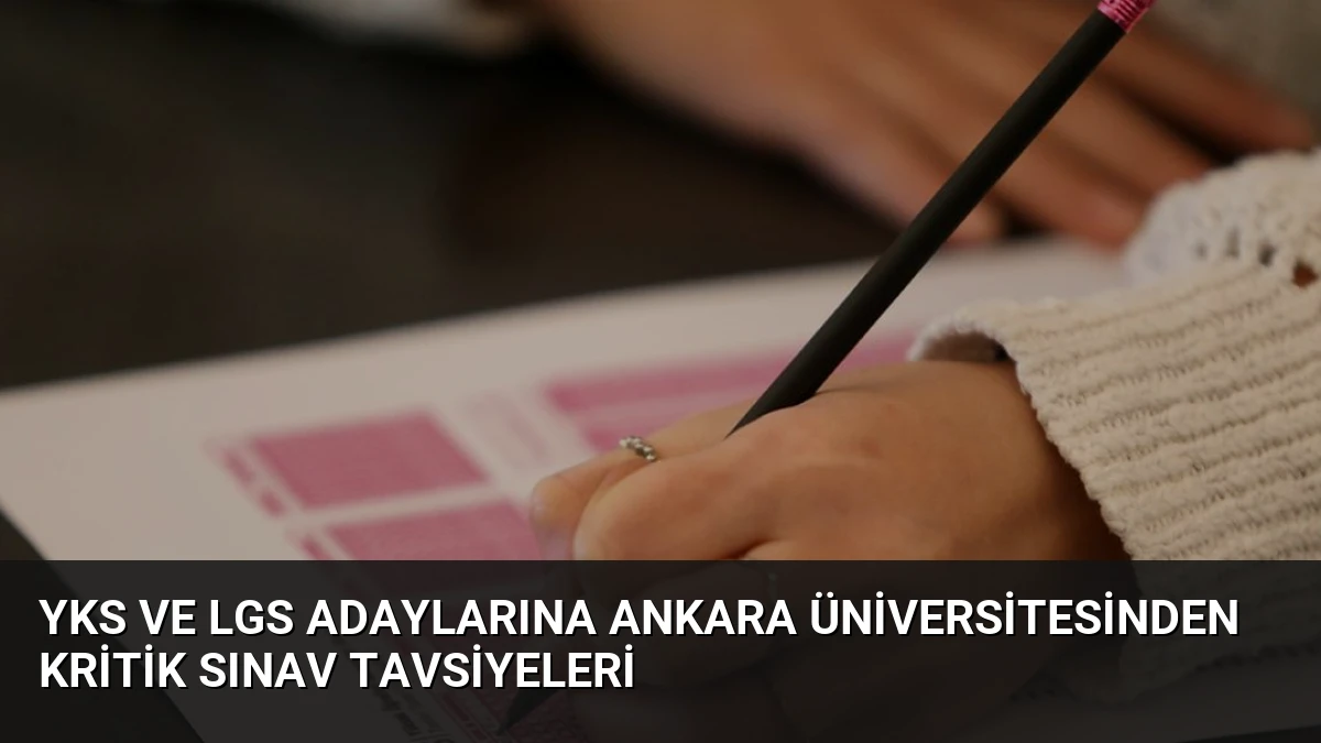 YKS ve LGS Adaylarına Ankara Üniversitesinden Kritik Sınav Tavsiyeleri