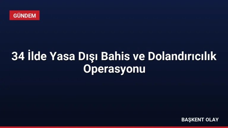 34 İlde Yasa Dışı Bahis ve Dolandırıcılık Operasyonu