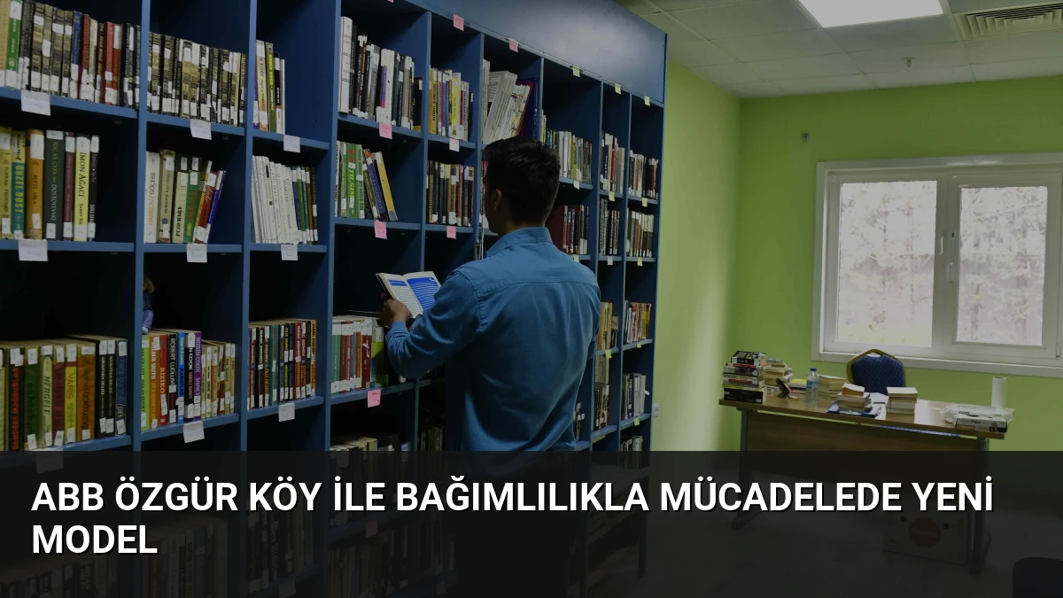 ABB Özgür Köy ile bağımlılıkla mücadelede yeni model