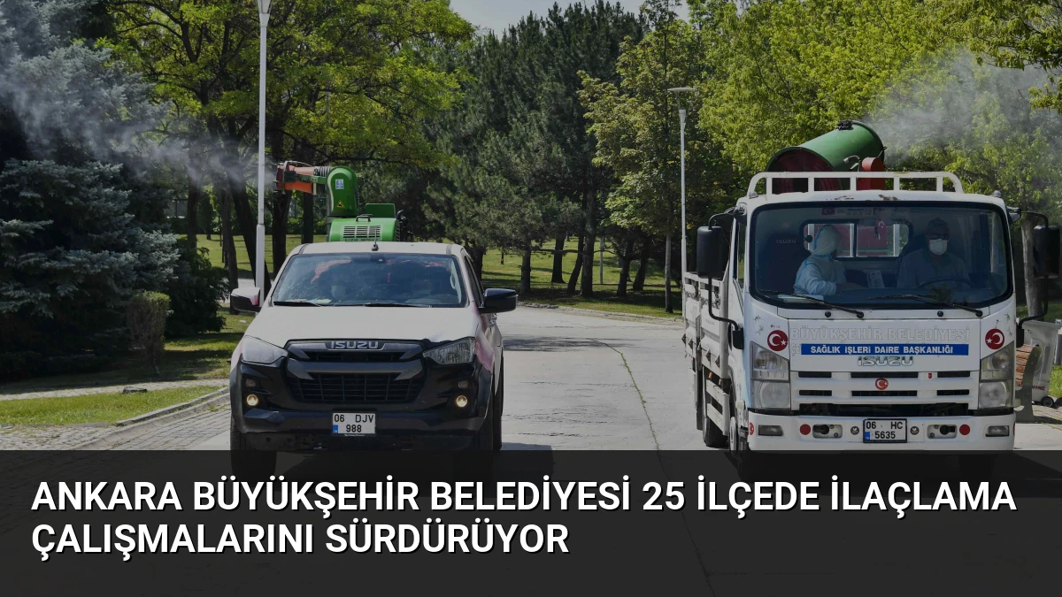 Ankara Büyükşehir Belediyesi 25 İlçede İlaçlama Çalışmalarını Sürdürüyor