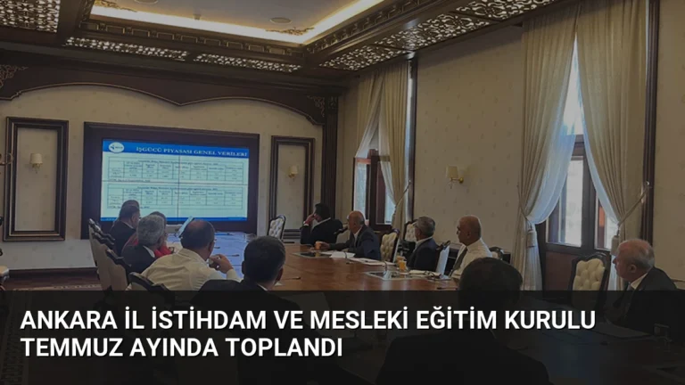 Ankara İl İstihdam ve Mesleki Eğitim Kurulu Temmuz Ayında Toplandı