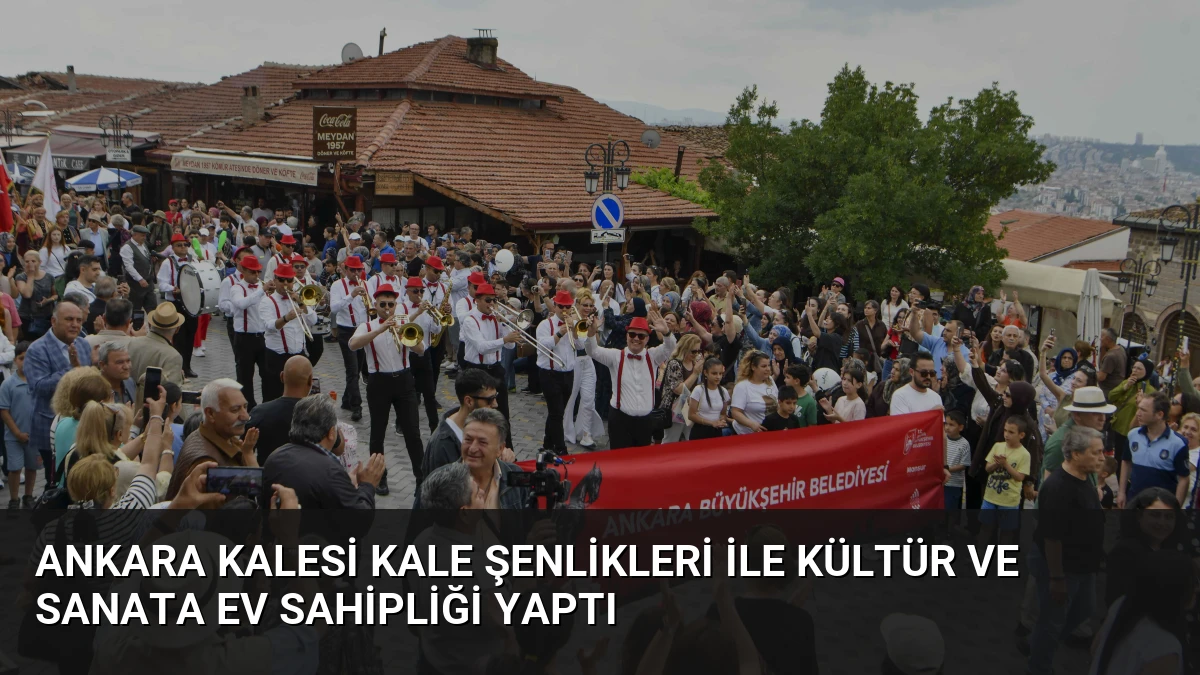 Ankara Kalesi Kale Şenlikleri ile Kültür ve Sanata Ev Sahipliği Yaptı