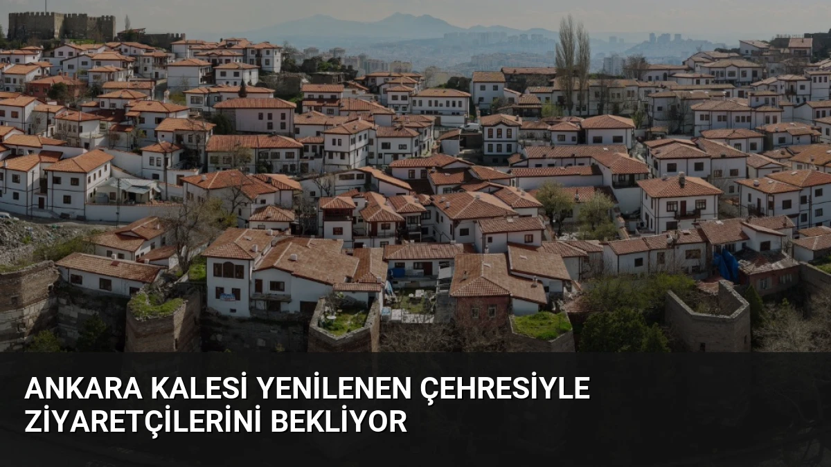 Ankara Kalesi Yenilenen Çehresiyle Ziyaretçilerini Bekliyor