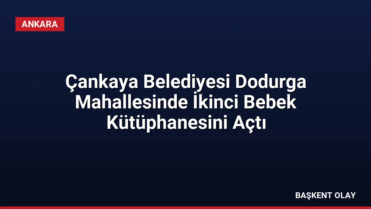 Çankaya Belediyesi Dodurga Mahallesinde İkinci Bebek Kütüphanesini Açtı