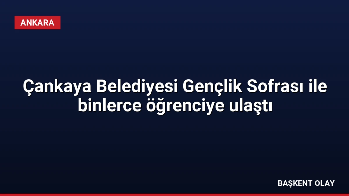 Çankaya Belediyesi Gençlik Sofrası ile binlerce öğrenciye ulaştı