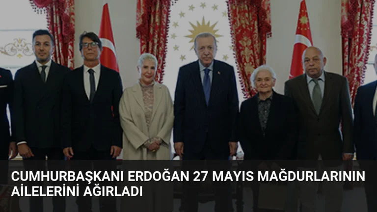 Cumhurbaşkanı Erdoğan 27 Mayıs Mağdurlarının Ailelerini Ağırladı