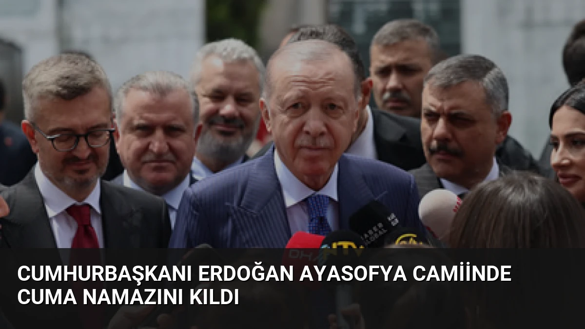 Cumhurbaşkanı Erdoğan Ayasofya Camiinde Cuma Namazını Kıldı