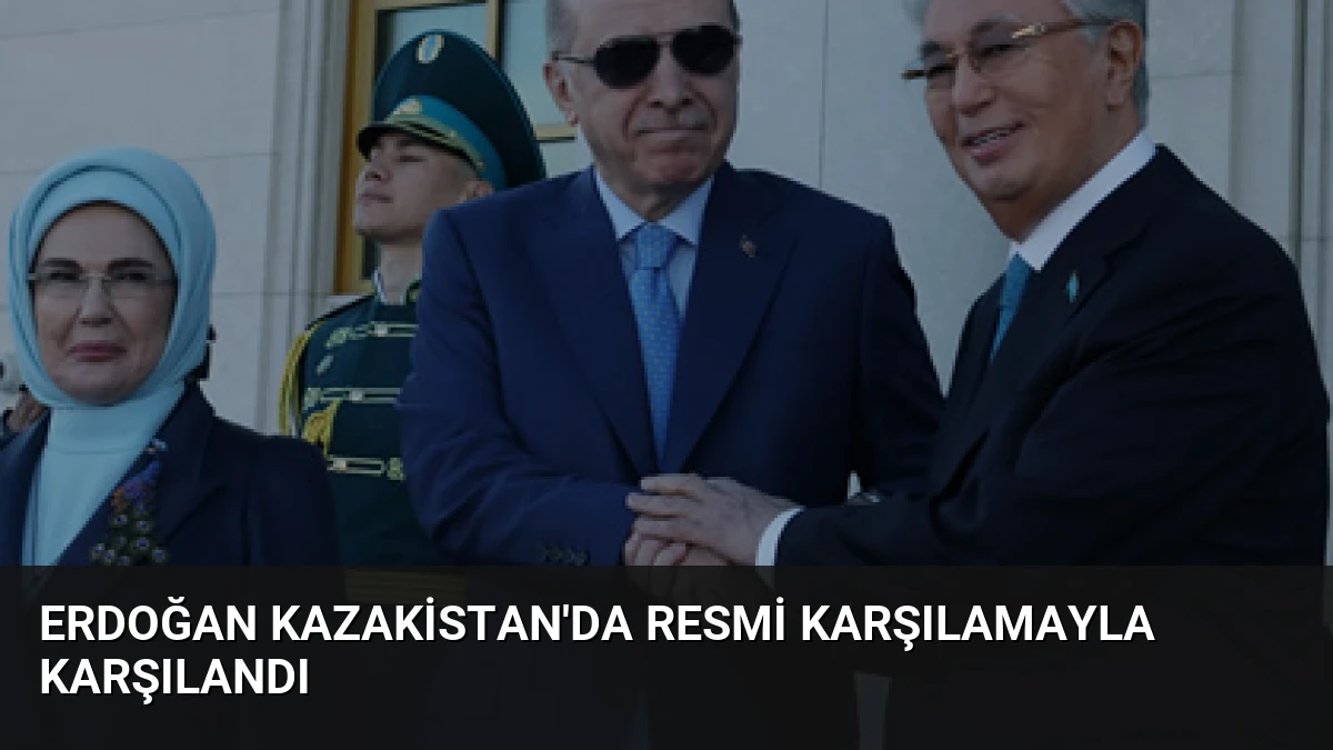 Erdoğan Kazakistan’da Resmi Karşılamayla Karşılandı
