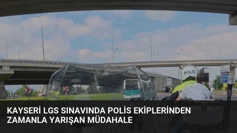 Kayseri LGS Sınavında Polis Ekiplerinden Zamanla Yarışan Müdahale