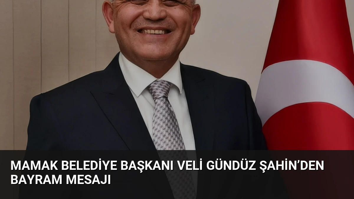 Mamak Belediye Başkanı Veli Gündüz Şahin’den Bayram Mesajı