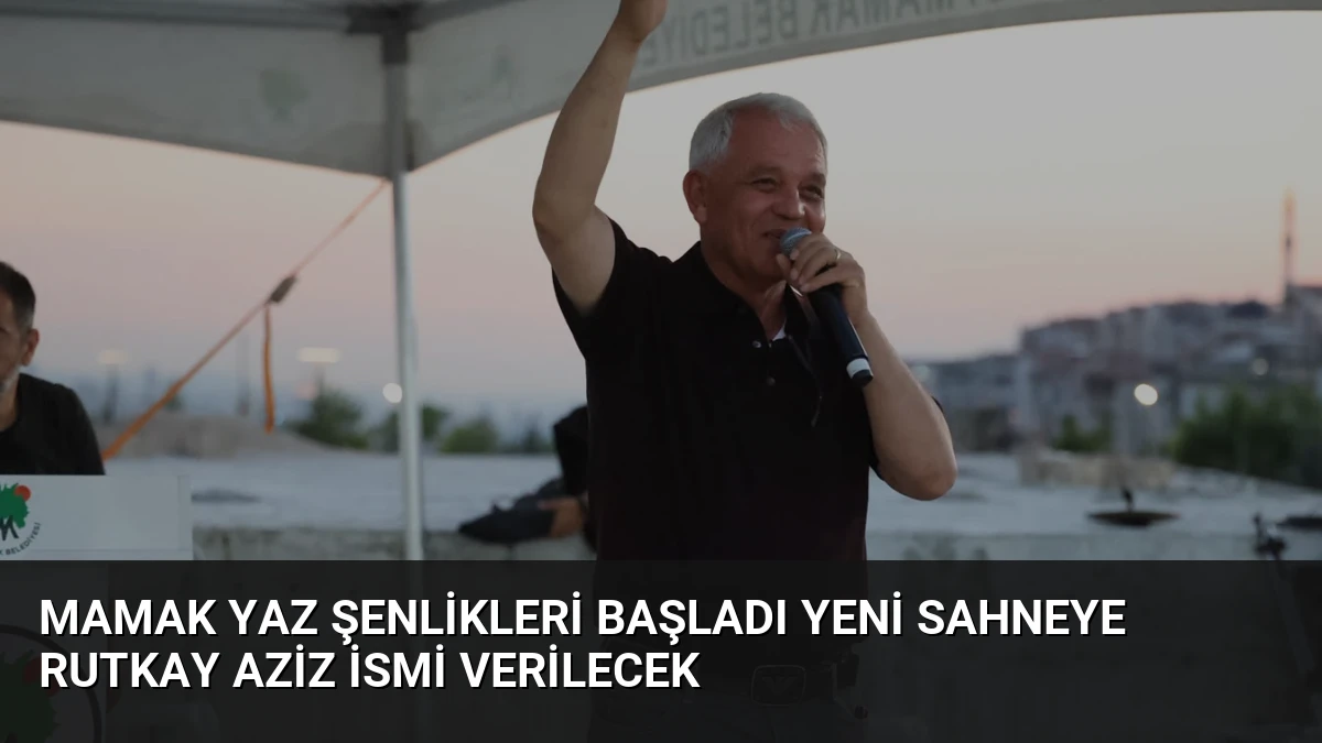 Mamak Yaz Şenlikleri Başladı Yeni Sahneye Rutkay Aziz İsmi Verilecek