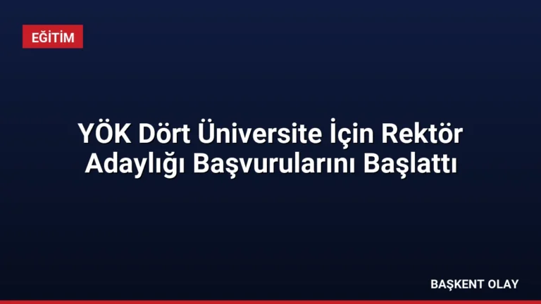 YÖK Dört Üniversite İçin Rektör Adaylığı Başvurularını Başlattı