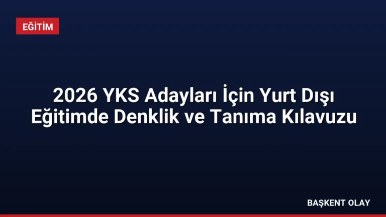 2026 YKS Adayları İçin Yurt Dışı Eğitimde Denklik ve Tanıma Kılavuzu