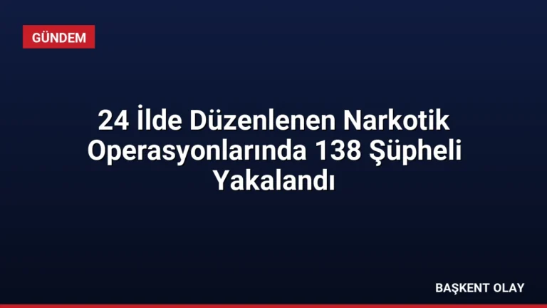 24 İlde Düzenlenen Narkotik Operasyonlarında 138 Şüpheli Yakalandı