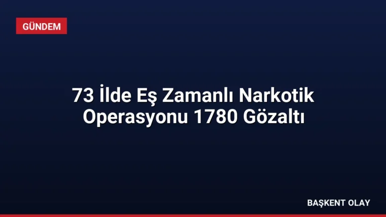 73 İlde Eş Zamanlı Narkotik Operasyonu 1780 Gözaltı