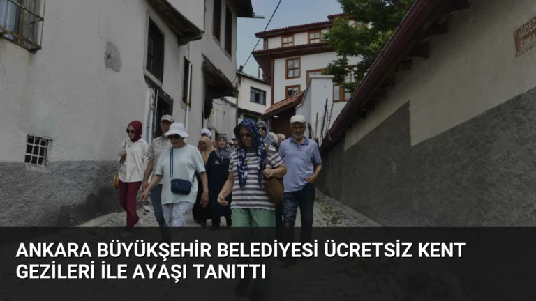 Ankara Büyükşehir Belediyesi Ücretsiz Kent Gezileri ile Ayaşı Tanıttı