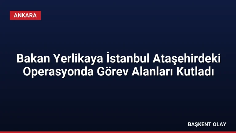 Bakan Yerlikaya İstanbul Ataşehirdeki Operasyonda Görev Alanları Kutladı