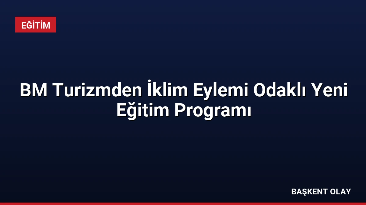 BM Turizmden İklim Eylemi Odaklı Yeni Eğitim Programı