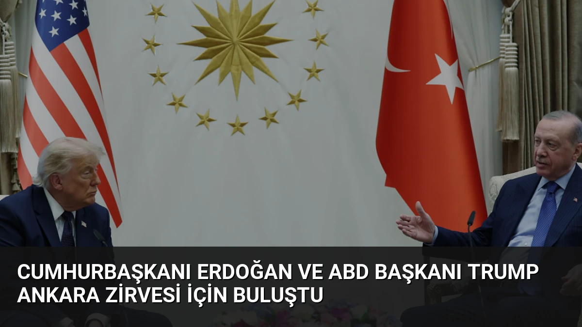 Cumhurbaşkanı Erdoğan ve ABD Başkanı Trump Ankara Zirvesi İçin Buluştu