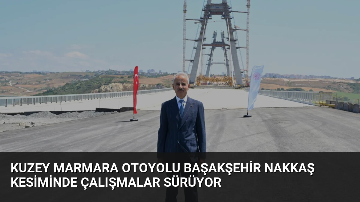 Kuzey Marmara Otoyolu Başakşehir Nakkaş Kesiminde Çalışmalar Sürüyor