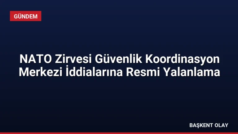 NATO Zirvesi Güvenlik Koordinasyon Merkezi İddialarına Resmi Yalanlama